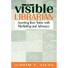 The Visible Librarian: Asserting Your Value with Marketing and Advocacy 